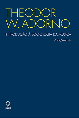 Introdução à sociologia da música - 2ª edição: Doze preleções teóricas, de Adorno, Theodor W.. Fundação Editora da Unesp, capa mole em português, 2018