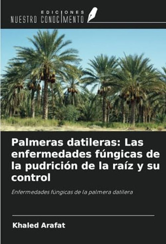Palmeras Datileras: Las Enfermedades Fungicas De La Pudricio