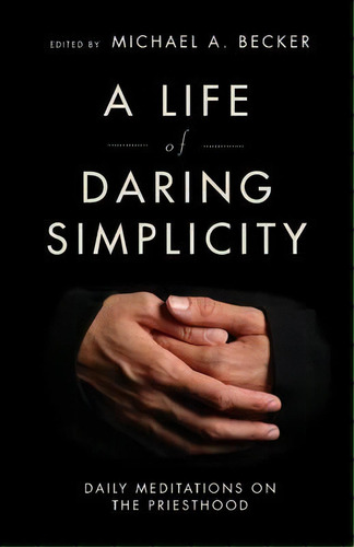 A Life Of Daring Simplicity : Daily Meditations On The Priesthood, De Michael A Becker. Editorial Liturgical Press, Tapa Blanda En Inglés
