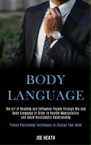 Body Language : The Art Of Reading And Influence People Through Nlp And Body Language In Order To..., De Joe Heath. Editorial Kevin Dennis, Tapa Blanda En Inglés
