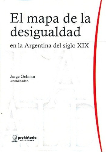 El Mapa De La Desigualdad - Gelman, Jorge, de GELMAN JORGE. Editorial Prohistoria en español