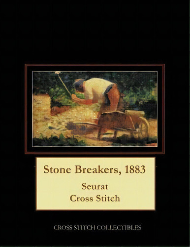 Stone Breakers, 1883 : Seurat Cross Stitch Pattern, De Kathleen George. Editorial Createspace Independent Publishing Platform, Tapa Blanda En Inglés