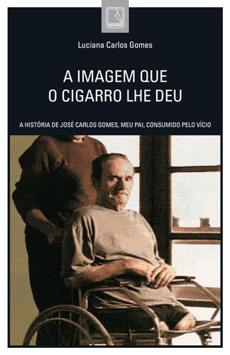 A imagem que o cigarro lhe deu, de Carlos Gomes, Luciana. Editora Record Ltda., capa dura em português, 2013