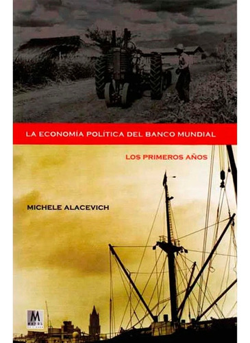 La Economia Politica Del Banco Mundial, Los Primeros Años Michele Alacevich, De Michele Alacevich. Editorial Mayol, Tapa Blanda, Edición 1 En Español, 2010