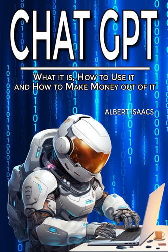 Libro: Chat Gpt: What It Is, How To Use It And How To Make A