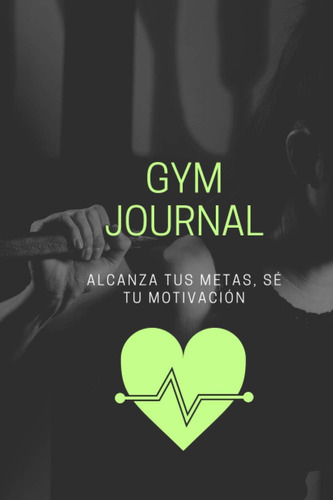 Libro: Gym Journal, Alcanza Tus Metas, Sé Tu Motivación: Cua