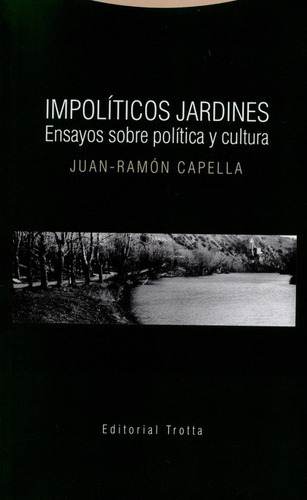 Impoliticos Jardines. Ensayos Sobre Politica Y Cultura, De Capella, Juan Ramón. Editorial Trotta, Tapa Blanda, Edición 1 En Español, 2016