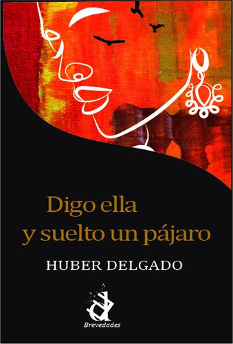 Digo Ella Y Suelto Un Pájaro, De Huber Delgado. Editorial Deletreo Ediciones, Tapa Blanda, Edición 1 En Español