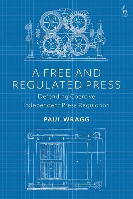 Libro A Free And Regulated Press : Defending Coercive Ind...