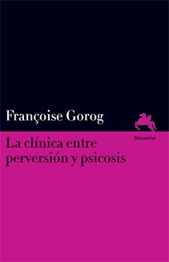 La Clínica Entre Perversión Y Psicosis - Françoise Gorog