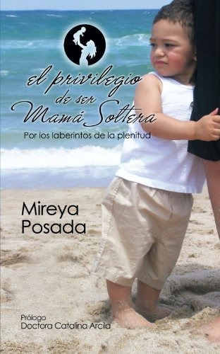 El Privilegio De Ser Mama Soltera, De Mireya Posada. Editorial Balboa Press, Tapa Blanda En Inglés