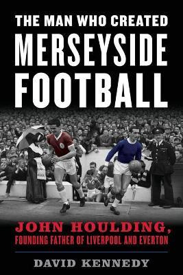 Libro The Man Who Created Merseyside Football : John Houl...