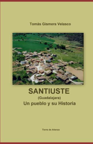 Santiuste -guadalajara- Un Pueblo Y Su Historia