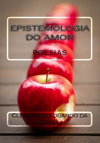 Epistemologia Do Amor: Poesias, De Cleberson Eduardo Da Costa. Série Não Aplicável, Vol. 1. Editora Clube De Autores, Capa Mole, Edição 1 Em Português, 2014