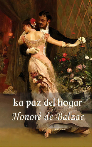 La Paz Del Hogar, De Honore De Balzac. Editorial Createspace Independent Publishing Platform, Tapa Blanda En Español