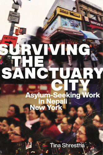 Surviving The Sanctuary City: Asylum-seeking Work In Nepali New York, De Shrestha, Tina. Editorial Univ Of Washington Pr, Tapa Blanda En Inglés
