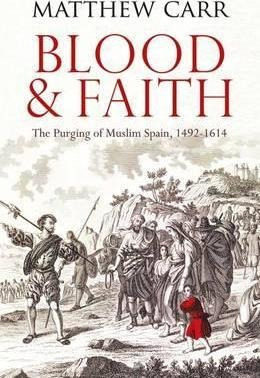 Blood And Faith : The Purging Of Muslim Spain, 1492-1614 - M