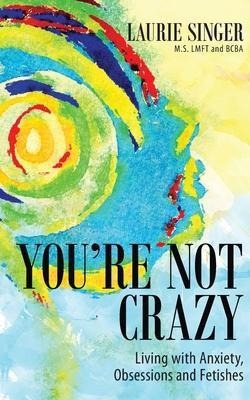 You're Not Crazy : Living With Anxiety, Obsessions And Fe...