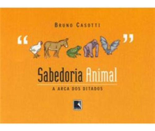 Sabedoria animal: A arca dos ditados: A arca dos ditados, de Casotti, Bruno. Editora Record Ltda., capa mole em português, 2006