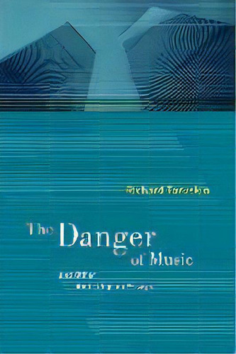 The Danger Of Music And Other Anti-utopian Essays, De Richard Taruskin. Editorial University Of California Press, Tapa Blanda En Inglés