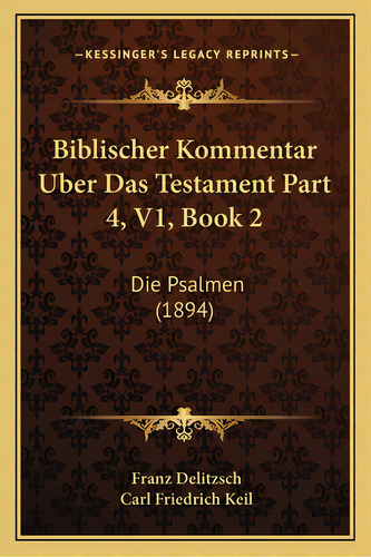 Biblischer Kommentar Uber Das Testament Part 4, V1, Book 2: Die Psalmen (1894), De Delitzsch, Franz Julius. Editorial Kessinger Pub Llc, Tapa Blanda En Inglés