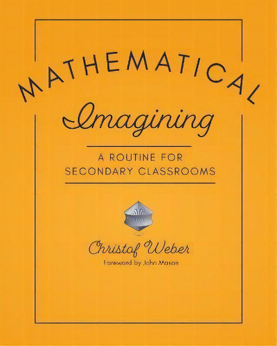 Mathematical Imagining : A Routine For Secondary Classrooms, De Christof Weber. Editorial Stenhouse Publishers, Tapa Blanda En Inglés