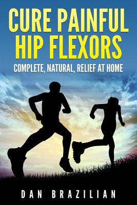 Libro Cure Painful Hip Flexors: Complete, Natural, Relief...