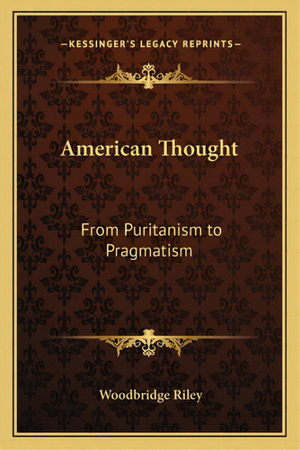 American Thought: From Puritanism To Pragmatism, De Riley, Woodbridge. Editorial Kessinger Pub Llc, Tapa Blanda En Inglés