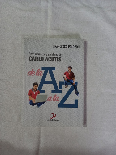 De La A A La Z Pensamientos Y Palabras De Carlo Acutis