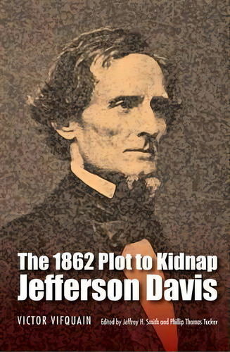 The 1862 Plot To Kidnap Jefferson Davis, De Victor Vifquain. Editorial University Of Nebraska Press, Tapa Blanda En Inglés