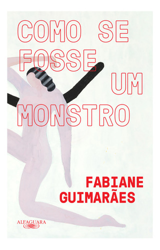 Como Se Fosse Um Monstro, De Fabiane Guimarães. Editora Alfaguara, Capa Mole Em Português, 2023