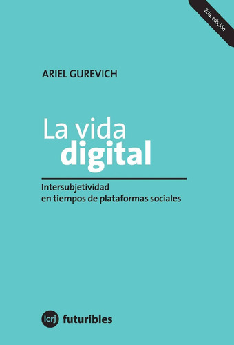 La Vida Digital. Intersubjetividad En Tiempos De Plataformas