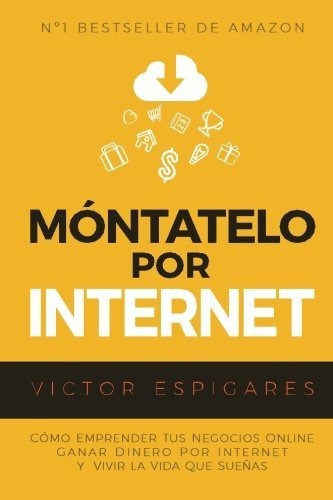 Libro : Montatelo Por Internet Como Emprender Tus Negocios.