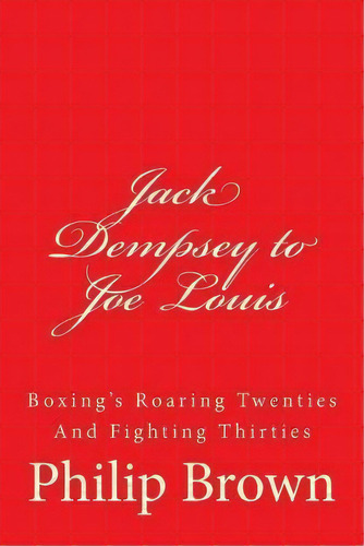 Jack Dempsey To Joe Louis, De Dr Philip Brown. Editorial Createspace Independent Publishing Platform, Tapa Blanda En Inglés