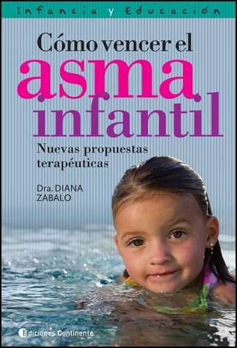 COMO VENCER EL ASMA INFANTIL . NUEVAS PROPUESTAS TERAPEUTICAS, de ZABALO DIANA. Editorial Continente, tapa blanda en español, 2008