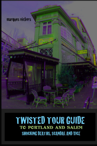Twisted Tour Guide To Portland And Salem: Shocking Deaths, Scandals And Vice (twisted Tour Guides Series), De Vickers, Marques. Editorial Independently Published, Tapa Blanda En Inglés