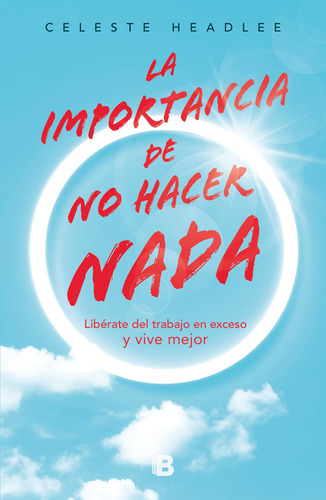La importancia de no hacer nada, de Headlee, Celeste. Serie No ficción Editorial Ediciones B, tapa blanda en español, 2021