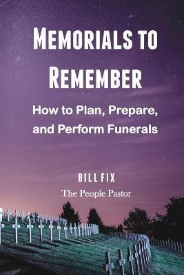 Memorials To Remember : How To Plan, Prepare, And Perform...