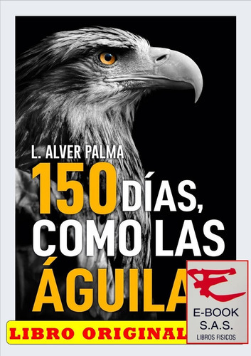 150 Días, Como Las Águilas, De L. Alver Palma. Editorial Proyectos Sin Límites, Tapa Blanda En Español