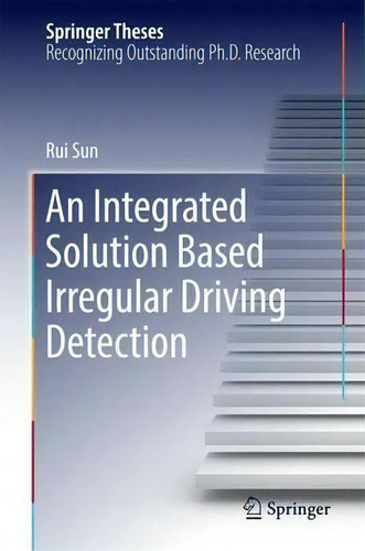 An Integrated Solution Based Irregular Driving Detection, De Rui Sun. Springer Theses, Vol. 1. Editorial Springer International Publishing Ag, Tapa Dura En Inglés