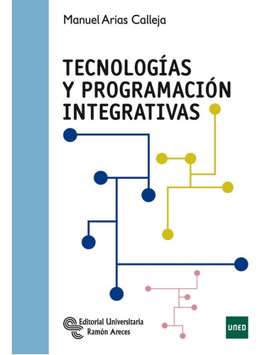 Tecnologãâas Y Programaciãâ³n Integrativas, De Arias Calleja, Manuel. Editorial Universitaria Ramón Areces, Tapa Blanda En Español