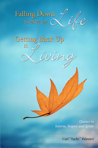 Falling Down Is Part Of Life-getting Back Up Is Living: Quotes To Inform, Inspire And Ignite, De Palmieri, Carl Tuchy . Editorial Createspace, Tapa Blanda En Inglés