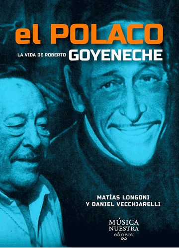 El Polaco La Vida De Roberto Goyeneche Longoni Vecchiarelli