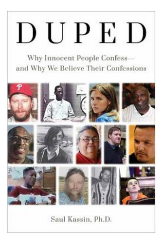 Duped: Why Innocent People Confess  And Why We Believe. Ebs