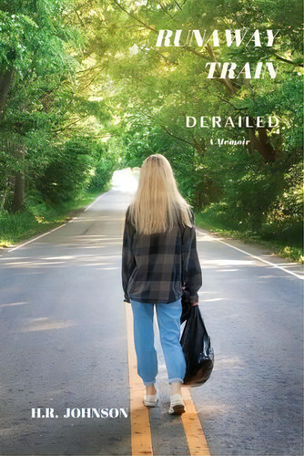 Runaway Train : Derailed - Book 1: Derailed: A Memoir, De H R Johnson., Vol. 1. Editorial Heather Rae Johnson, Tapa Blanda En Inglés