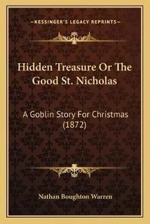 Hidden Treasure Or The Good St. Nicholas : A Goblin Story...