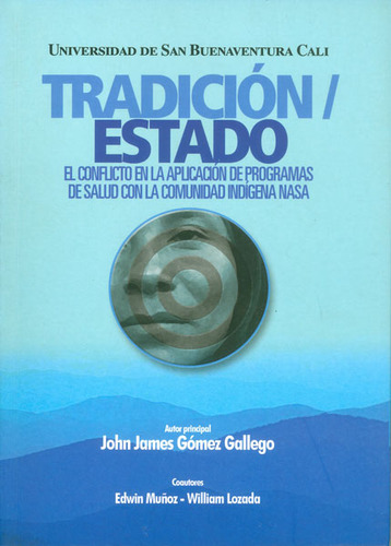 Tradicion/estado El Conflicto En La Aplicacion De Programas De Salud Con La Comunidad Indigena Nasa, De John James Gomez Gallego. Editorial U. De San Buenaventura, Tapa Blanda, Edición 2008 En Español