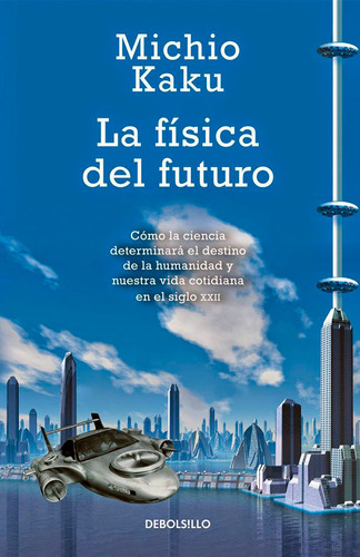 La Física Del Futuro, De Michio Kaku. Editorial Debolsillo, Tapa Blanda En Español