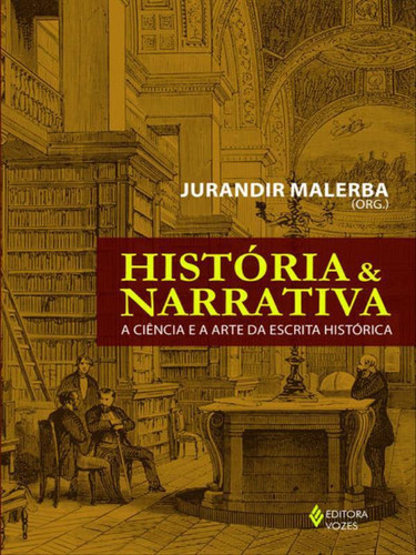 História E Narrativa: A Ciência E A Arte Da Escrita Histórica, De Malerba, Jurandir. Editora Vozes, Capa Mole, Edição 1ª Edição - 2016 Em Português