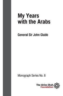 My Years With The Arabs : Isf Monograph 8 - Sir John Glubb